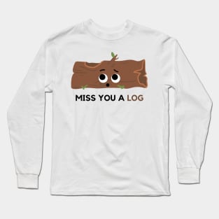miss you a log. Long Sleeve T-Shirt